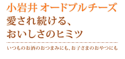 小岩井オードブルチーズ　愛され続ける、おいしさのヒミツ　いつものお酒のおつまみにも、お子さまのおやつにも