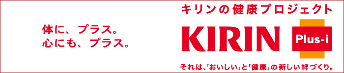 体に、プラス。心にも、プラス。キリンの健康プロジェクト　KIRIN Plus－i　それは、「おいしい」と「健康」の新しい絆づくり。